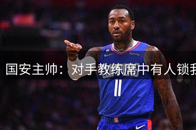 国安主帅：对手教练席中有人锁我喉 这个行为难以接受